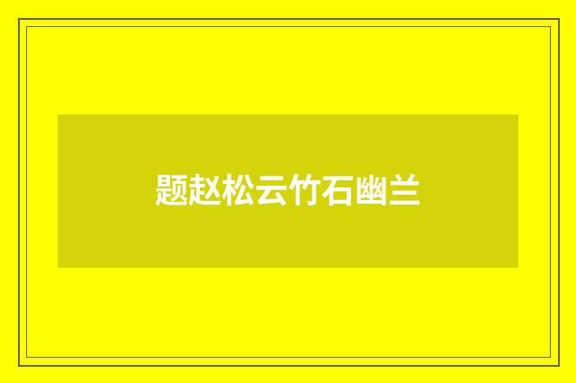 题赵松云竹石幽兰
