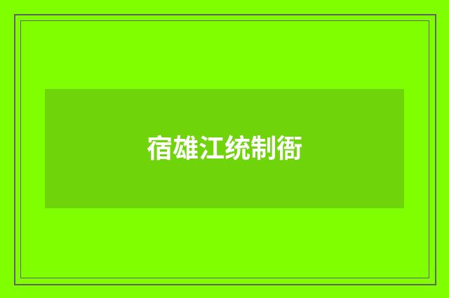 宿雄江统制衙