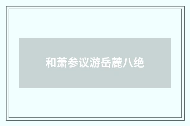和萧参议游岳麓八绝