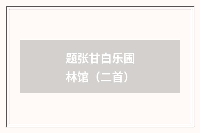 题张甘白乐圃林馆（二首）