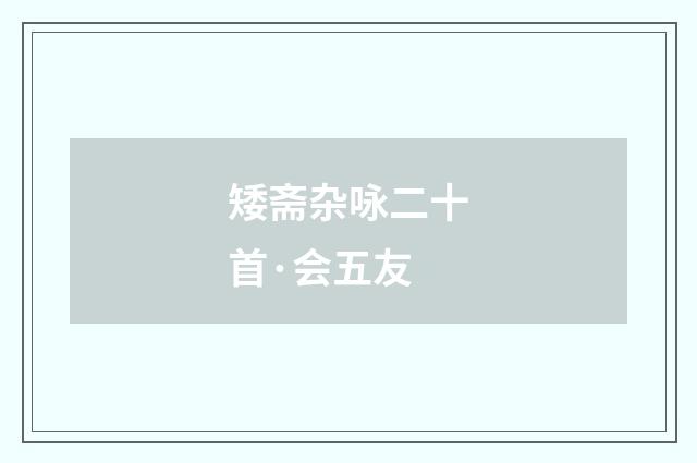矮斋杂咏二十首·会五友