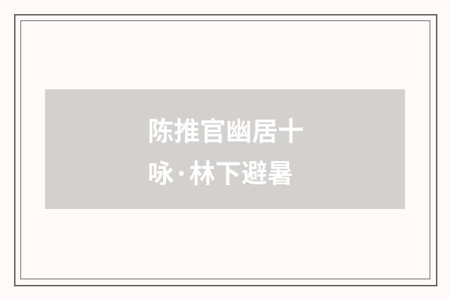 陈推官幽居十咏·林下避暑