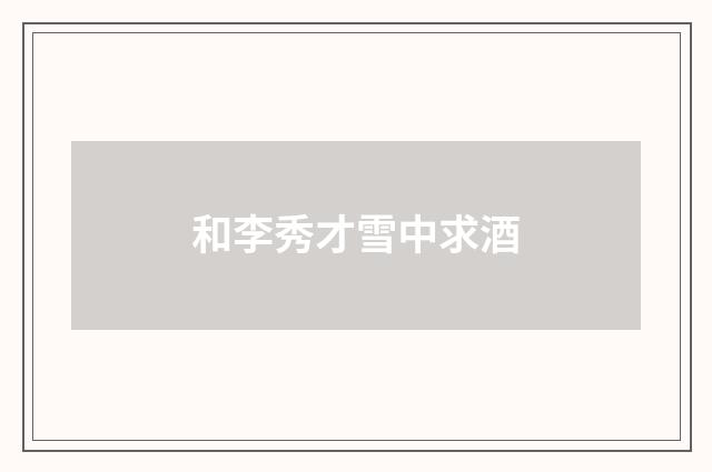 和李秀才雪中求酒