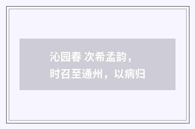 沁园春 次希孟韵，时召至通州，以病归