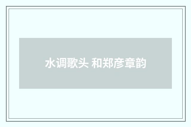 水调歌头 和郑彦章韵