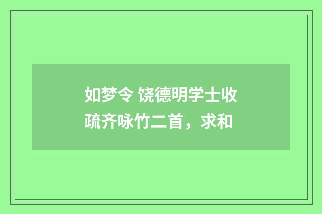 如梦令 饶德明学士收疏齐咏竹二首，求和