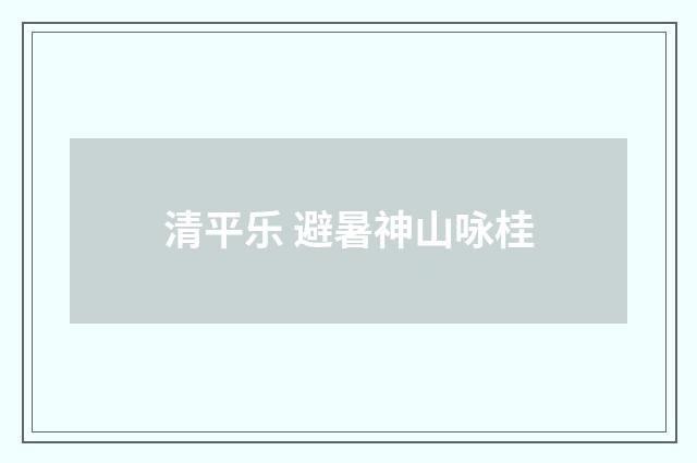 清平乐 避暑神山咏桂