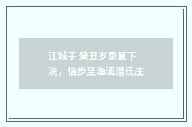 江城子 癸丑岁季夏下浣，信步至渔溪潘氏庄