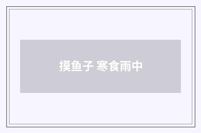 摸鱼子 寒食雨中