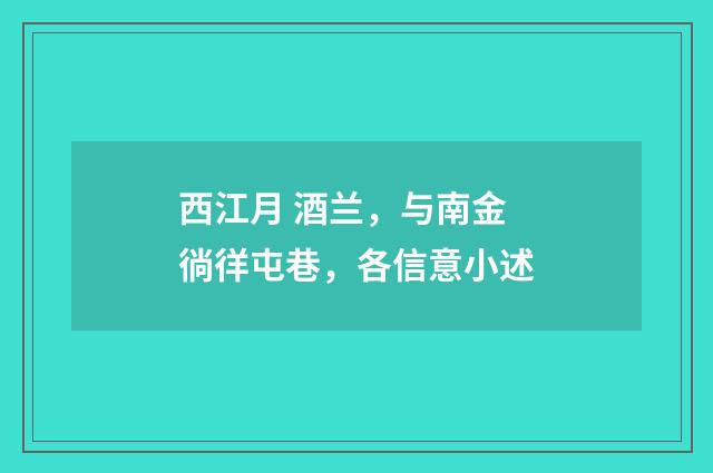 西江月 酒兰，与南金徜徉屯巷，各信意小述