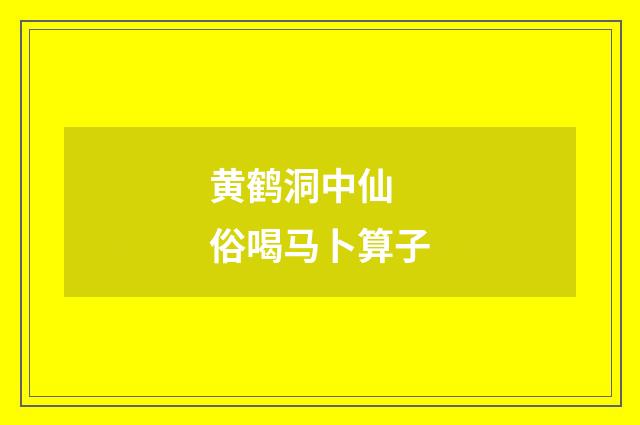 黄鹤洞中仙 俗喝马卜算子