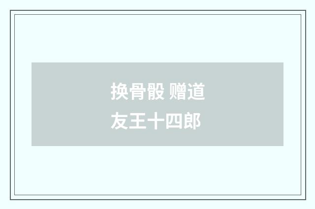 换骨骰 赠道友王十四郎