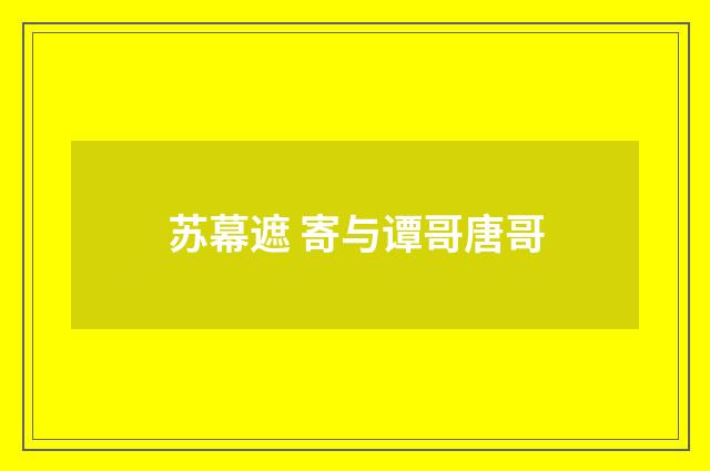 苏幕遮 寄与谭哥唐哥
