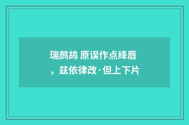 瑞鹧鸪 原误作点绛唇，兹依律改·但上下片