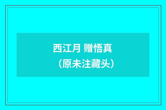 西江月 赠悟真(原未注藏头)