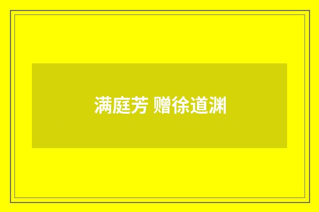 满庭芳 赠徐道渊