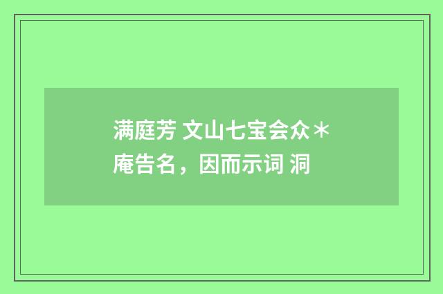 满庭芳 文山七宝会众＊庵告名，因而示词 洞