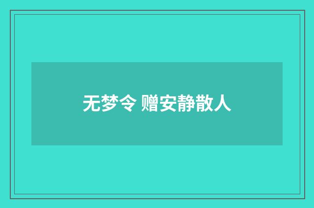 无梦令 赠安静散人