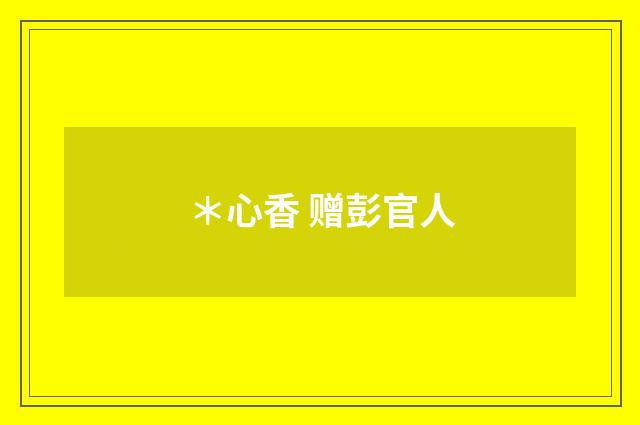 *心香 赠彭官人