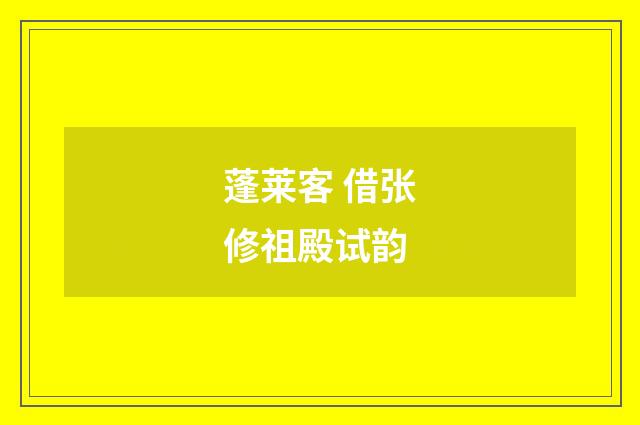 蓬莱客 借张修祖殿试韵
