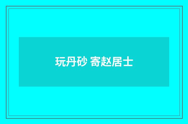玩丹砂 寄赵居士