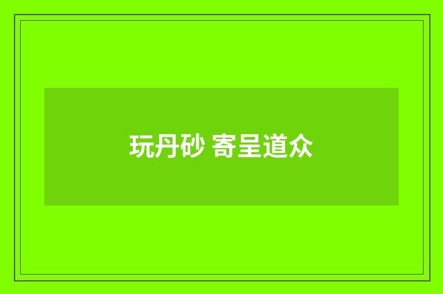 玩丹砂 寄呈道众