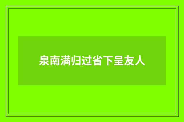泉南满归过省下呈友人