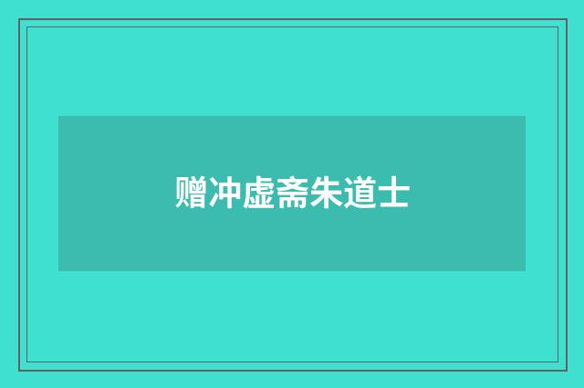 赠冲虚斋朱道士