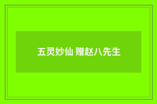 五灵妙仙 赠赵八先生