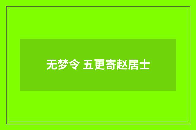 无梦令 五更寄赵居士