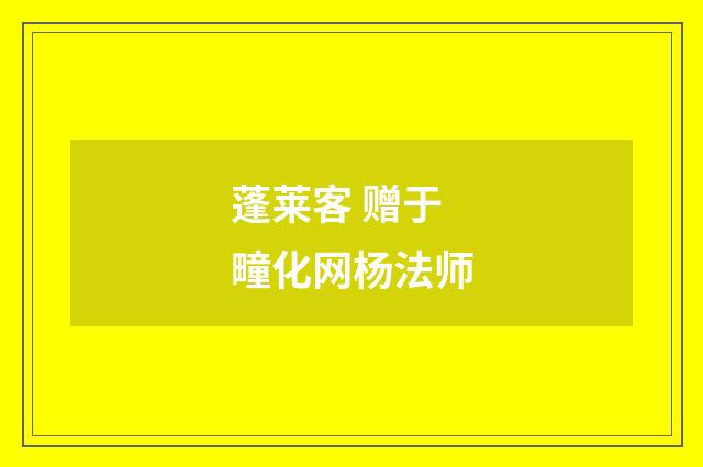 蓬莱客 赠于疃化网杨法师