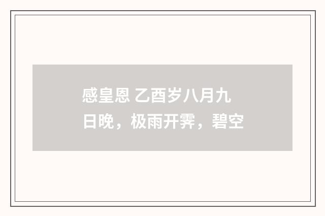 感皇恩 乙酉岁八月九日晚，极雨开霁，碧空