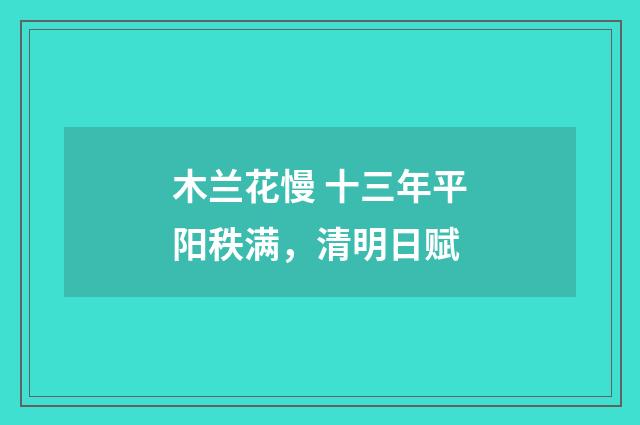 木兰花慢 十三年平阳秩满，清明日赋