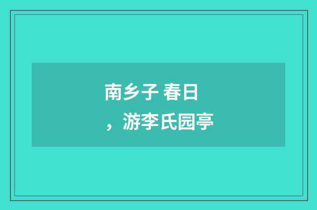 南乡子 春日，游李氏园亭