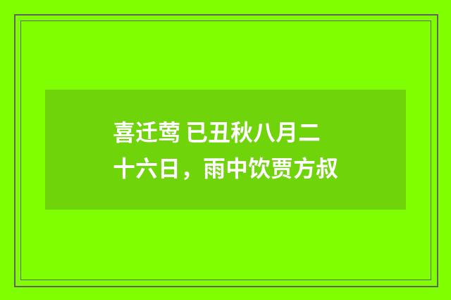 喜迁莺 已丑秋八月二十六日,雨中饮贾方叔