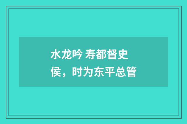 水龙吟 寿都督史侯，时为东平总管