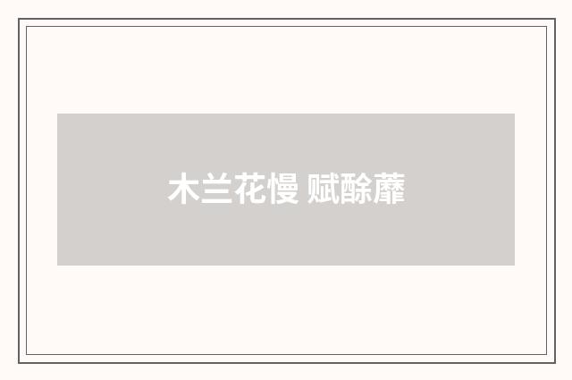 木兰花慢 赋酴蘼