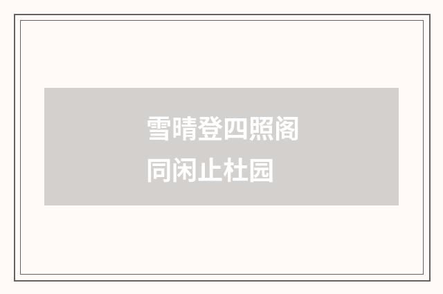 雪晴登四照阁同闲止杜园