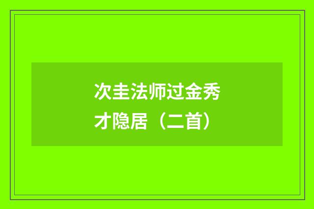 次圭法师过金秀才隐居（二首）
