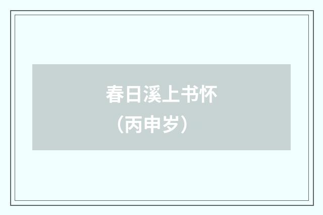 春日溪上书怀（丙申岁）