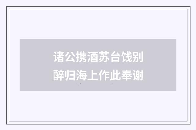 诸公携酒苏台饯别醉归海上作此奉谢