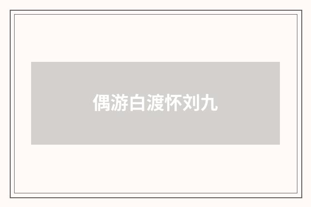 偶游白渡怀刘九