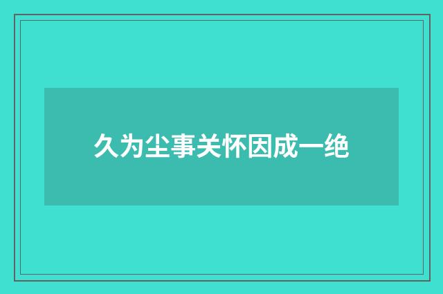 久为尘事关怀因成一绝
