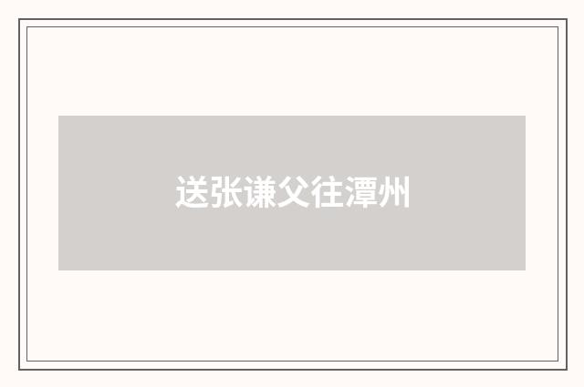 送张谦父往潭州