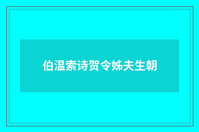 伯温索诗贺令姊夫生朝
