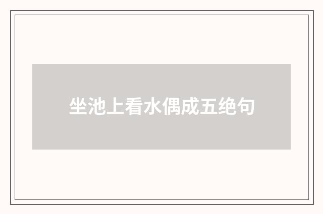 坐池上看水偶成五绝句