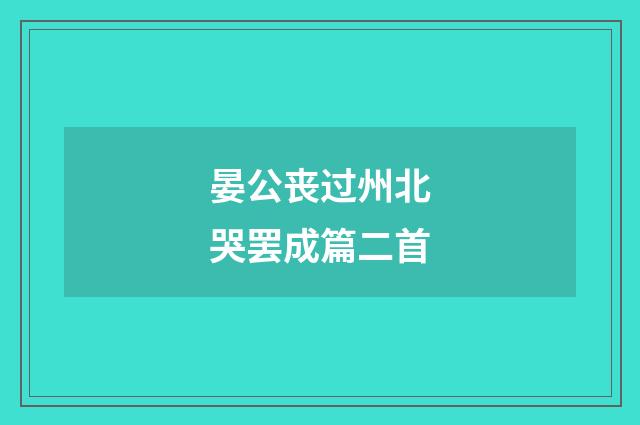晏公丧过州北哭罢成篇二首