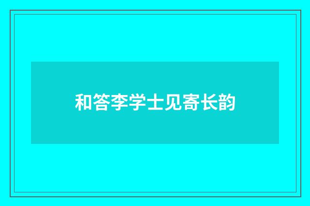 和答李学士见寄长韵