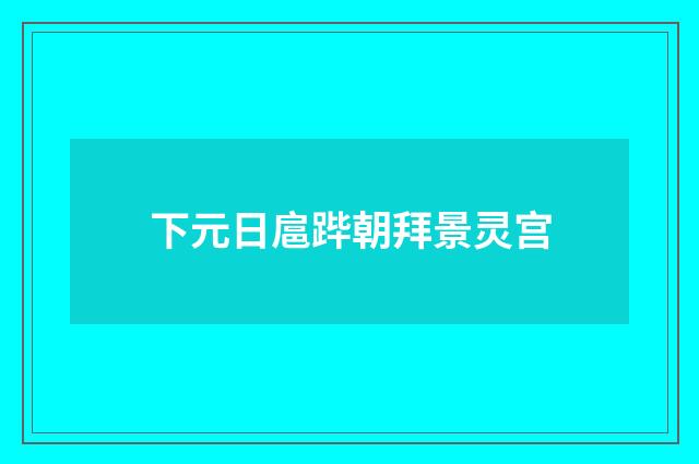 下元日扈跸朝拜景灵宫