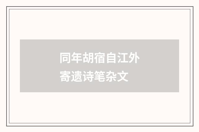 同年胡宿自江外寄遗诗笔杂文
